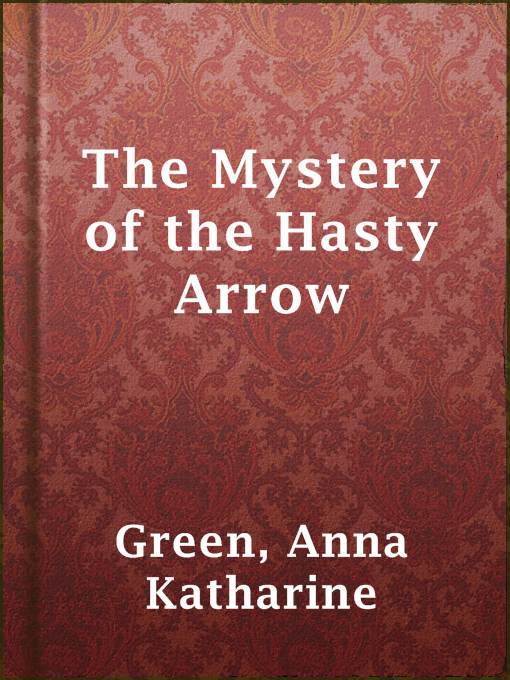 Title details for The Mystery of the Hasty Arrow by Anna Katharine Green - Available